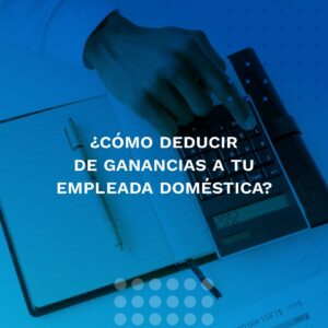 cómo deducir de ganancias a tu empleada doméstica